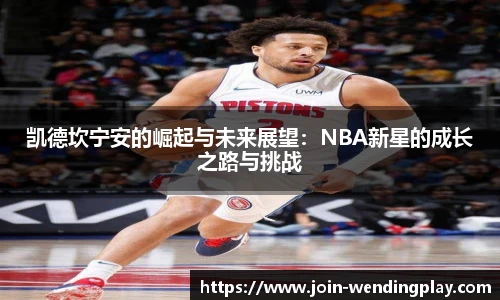凯德坎宁安的崛起与未来展望：NBA新星的成长之路与挑战