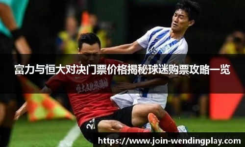 富力与恒大对决门票价格揭秘球迷购票攻略一览