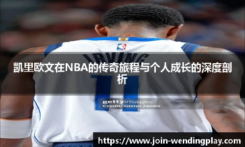 凯里欧文在NBA的传奇旅程与个人成长的深度剖析